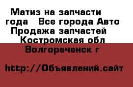 Матиз на запчасти 2010 года - Все города Авто » Продажа запчастей   . Костромская обл.,Волгореченск г.